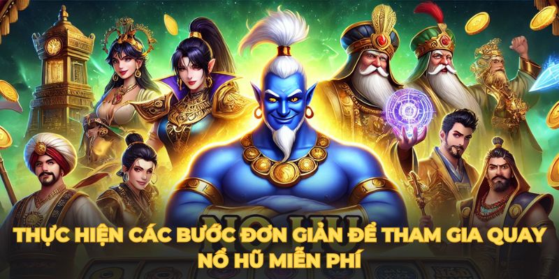 Thực hiện các bước đơn giản để tham gia quay nổ hũ miễn phí